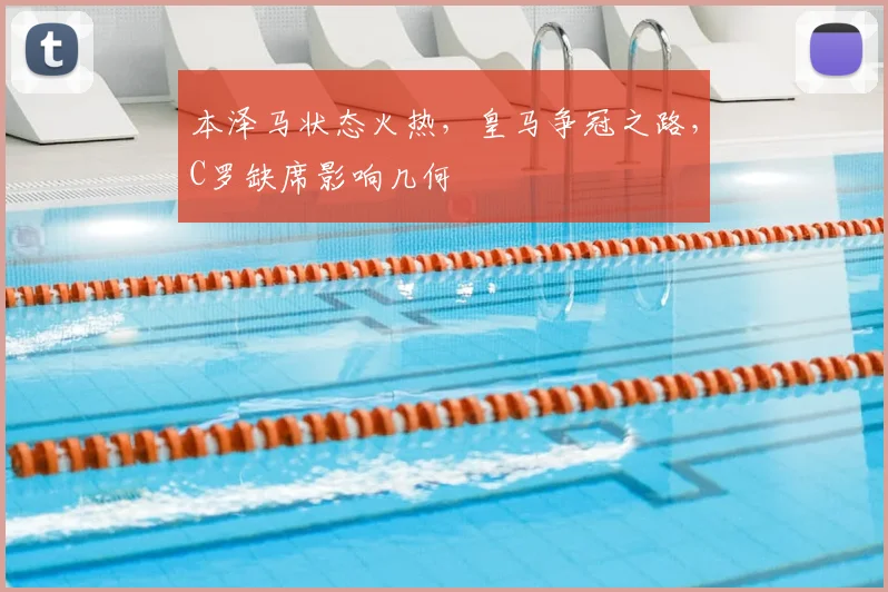 本泽马状态火热，皇马争冠之路，C罗缺席影响几何