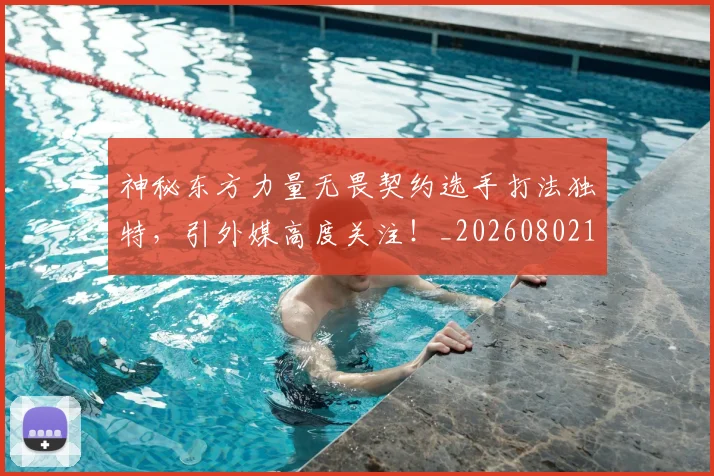神秘东方力量无畏契约选手打法独特,引外媒高度关注!_20260802164443