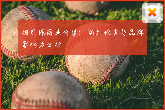 姆巴佩商业价值:场外代言与品牌影响力分析