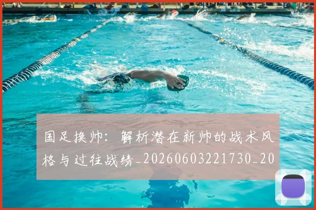 国足换帅:解析潜在新帅的战术风格与过往战绩_20260603221730_20260703223915