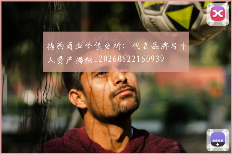 梅西商业价值分析:代言品牌与个人资产揭秘_20260522160939