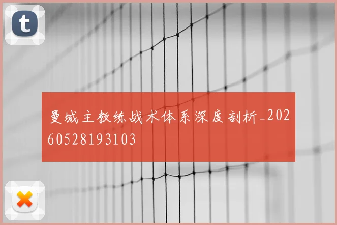 曼城主教练战术体系深度剖析_20260528193103