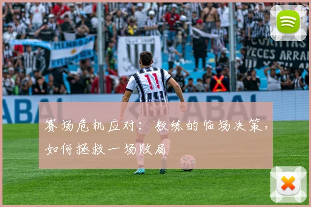 赛场危机应对：教练的临场决策，如何拯救一场败局